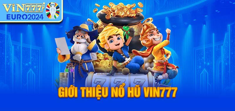 Giới thiệu Nổ hũ Vin777